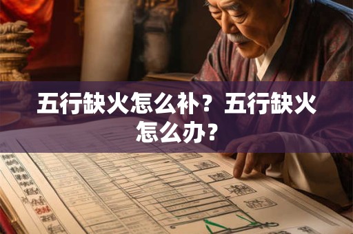 五行缺火怎么补？五行缺火怎么办？