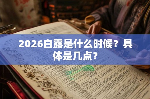 2026白露是什么时候?具体是几点? 2026白露是什么时候?具体是几点?