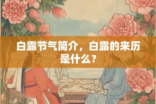 白露节气简介,白露的来历是什么? 白露节气简介,白露的来历是什么?