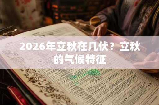 2026年立秋在几伏？立秋的气候特征