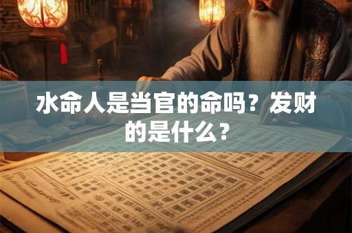 水命人是当官的命吗？发财的是什么？
