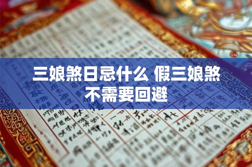 三娘煞日忌什么 假三娘煞不需要回避 三娘煞日忌什么 假三娘煞不需要回避