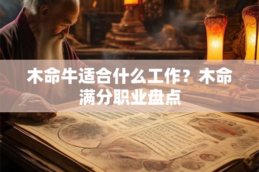 木命牛适合什么工作?木命满分职业盘点 木命牛适合什么工作?木命满分职业盘点