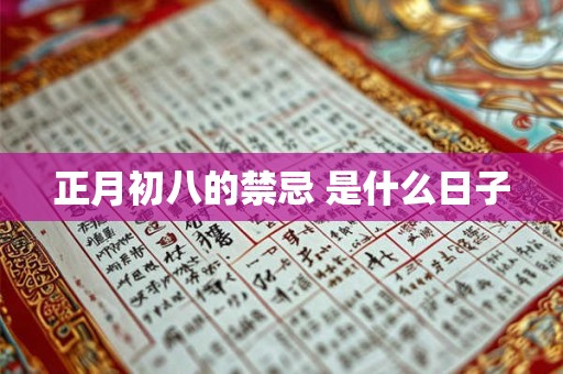 正月初八的禁忌 是什么日子 正月初八的禁忌 是什么日子