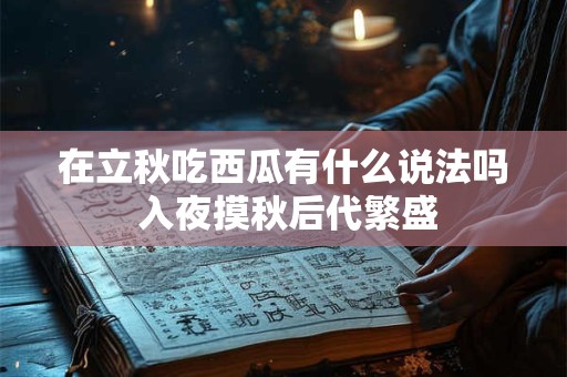 在立秋吃西瓜有什么说法吗 入夜摸秋后代繁盛 在立秋吃西瓜有什么说法吗 入夜摸秋后代繁盛