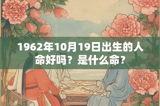 1962年10月19日出生的人命好吗？是什么命？