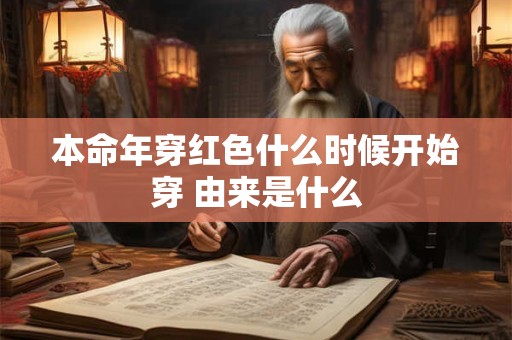 本命年穿红色什么时候开始穿 由来是什么 本命年穿红色什么时候开始穿 由来是什么