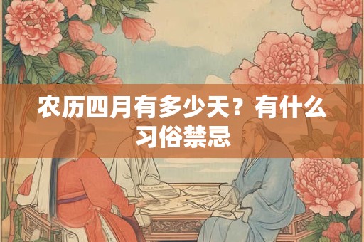 农历四月有多少天?有什么习俗禁忌 农历四月有多少天?有什么习俗禁忌