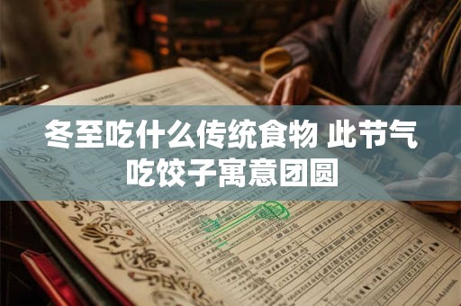 冬至吃什么传统食物 此节气吃饺子寓意团圆 冬至吃什么传统食物 此节气吃饺子寓意团圆