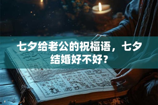 七夕给老公的祝福语，七夕结婚好不好？