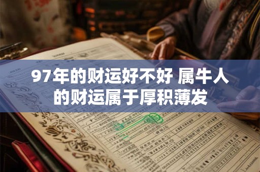 97年的财运好不好 属牛人的财运属于厚积薄发