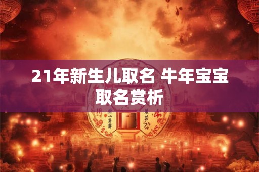 21年新生儿取名 牛年宝宝取名赏析