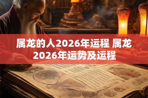 属龙的人2026年运程 属龙2026年运势及运程