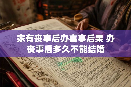 家有丧事后办喜事后果 办丧事后多久不能结婚 家有丧事后办喜事后果 办丧事后多久不能结婚