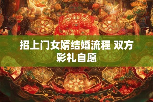 招上门女婿结婚流程 双方彩礼自愿 招上门女婿结婚流程 双方彩礼自愿