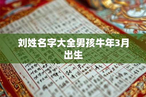 刘姓名字大全男孩牛年3月出生