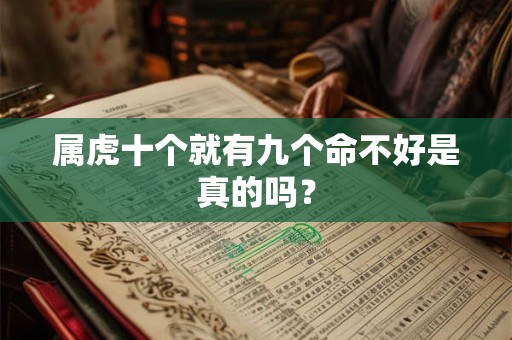 属虎十个就有九个命不好是真的吗? 属虎十个就有九个命不好是真的吗?
