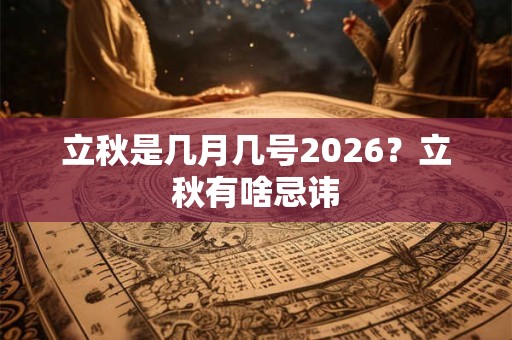 立秋是几月几号2026？立秋有啥忌讳