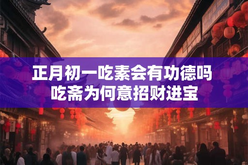 正月初一吃素会有功德吗 吃斋为何意招财进宝