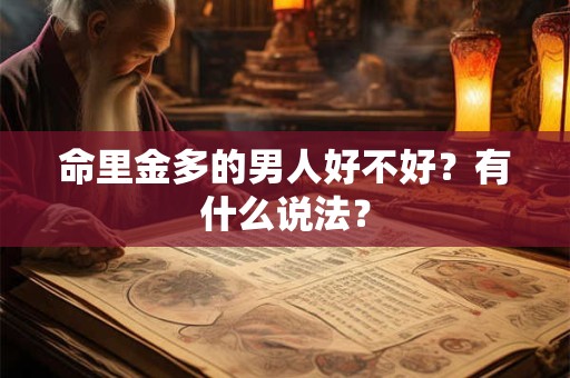 命里金多的男人好不好?有什么说法? 命里金多的男人好不好?有什么说法?