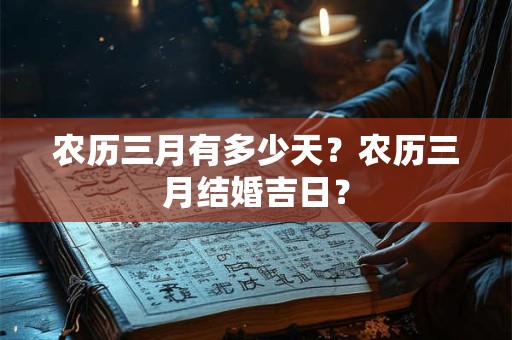 农历三月有多少天？农历三月结婚吉日？