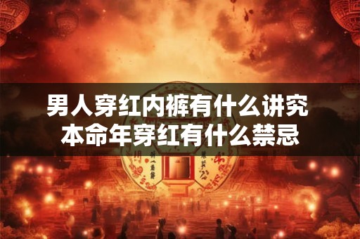 男人穿红内裤有什么讲究 本命年穿红有什么禁忌