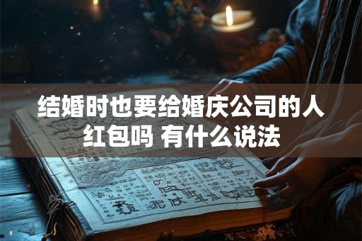 结婚时也要给婚庆公司的人红包吗 有什么说法