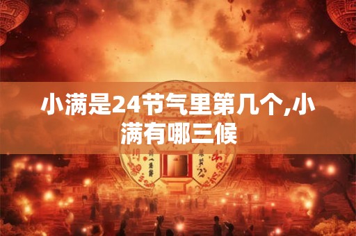 小满是24节气里第几个,小满有哪三候