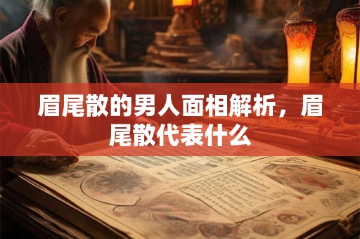 眉尾散的男人面相解析，眉尾散代表什么