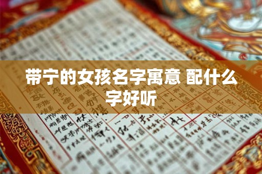 带宁的女孩名字寓意 配什么字好听
