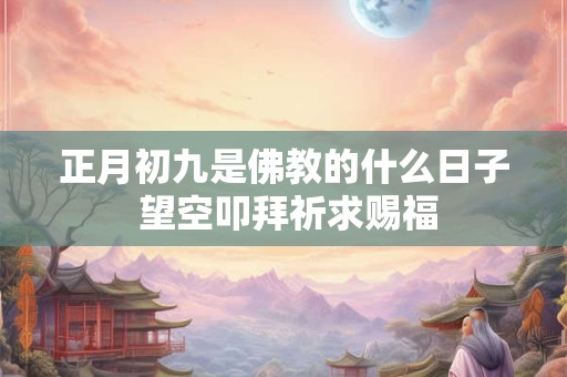 正月初九是佛教的什么日子 望空叩拜祈求赐福