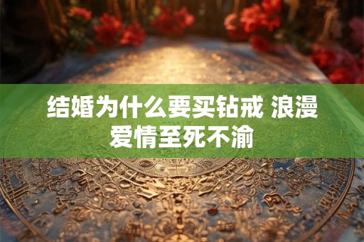 结婚为什么要买钻戒 浪漫爱情至死不渝