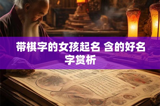 带棋字的女孩起名 含的好名字赏析