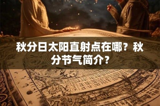 秋分日太阳直射点在哪？秋分节气简介？