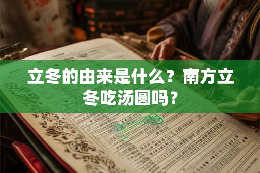 立冬的由来是什么?南方立冬吃汤圆吗? 立冬的由来是什么?南方立冬吃汤圆吗?