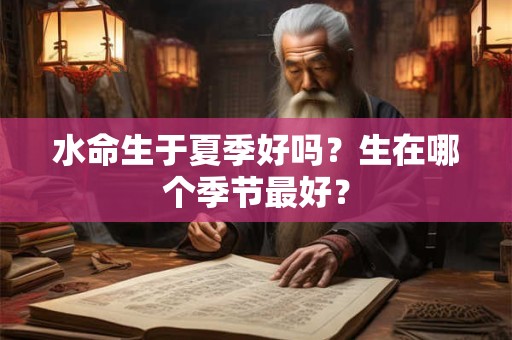 水命生于夏季好吗？生在哪个季节最好？