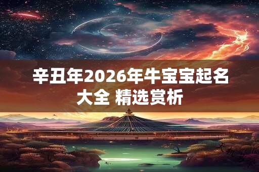 辛丑年2026年牛宝宝起名大全 精选赏析
