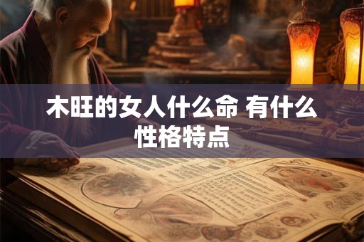 木旺的女人什么命 有什么性格特点