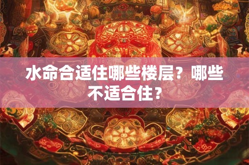 水命合适住哪些楼层？哪些不适合住？