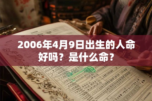 2006年4月9日出生的人命好吗？是什么命？