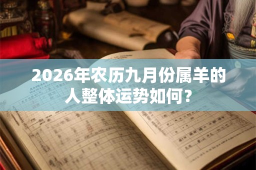 2026年农历九月份属羊的人整体运势如何？