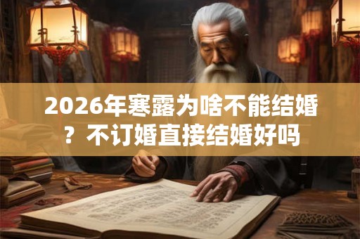 2026年寒露为啥不能结婚？不订婚直接结婚好吗