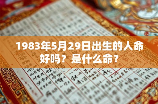 1983年5月29日出生的人命好吗？是什么命？