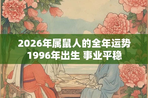 2026年属鼠人的全年运势1996年出生 事业平稳