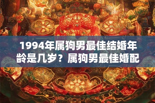 1994年属狗男最佳结婚年龄是几岁？属狗男最佳婚配生肖