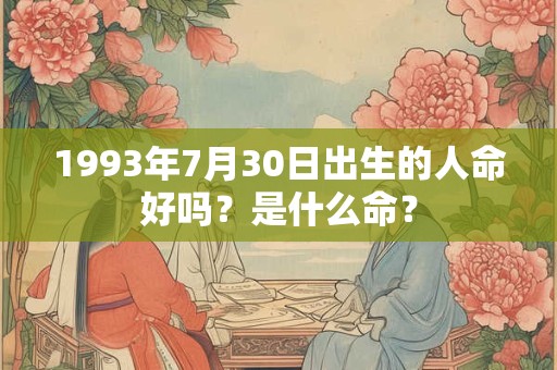 1993年7月30日出生的人命好吗？是什么命？