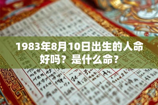 1983年8月10日出生的人命好吗？是什么命？