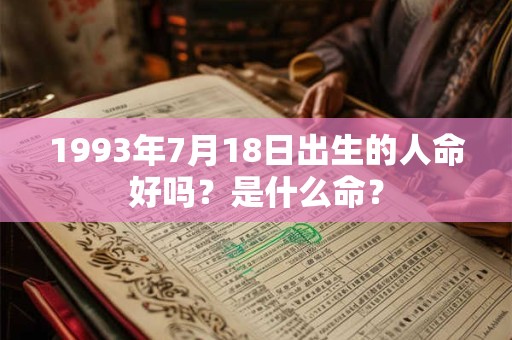 1993年7月18日出生的人命好吗？是什么命？