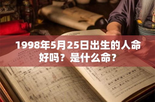 1998年5月25日出生的人命好吗？是什么命？