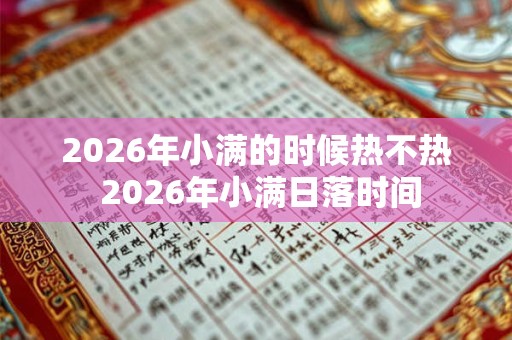 2026年小满的时候热不热 2026年小满日落时间 2026年小满的时候热不热 2026年小满日落时间